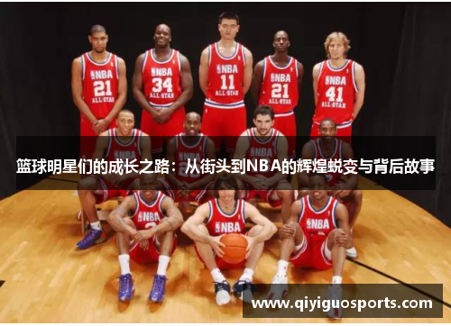 篮球明星们的成长之路：从街头到NBA的辉煌蜕变与背后故事